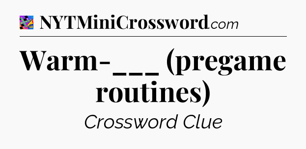 Warm-___ (pregame routines) Crossword Clue