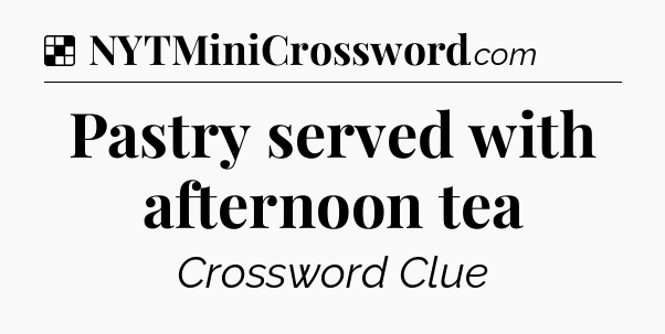 Solution: Pastry served with afternoon tea - NYT Crossword