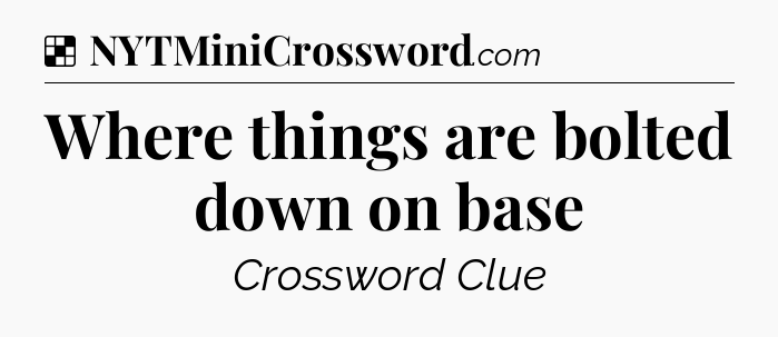 Solution: Where things are bolted down on base - NYT Crossword