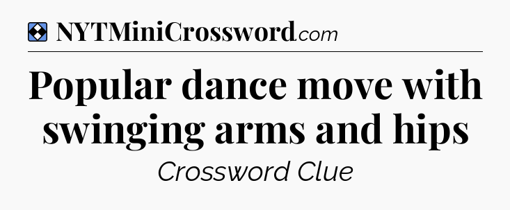 Solution: Popular dance move with swinging arms and hips - NYT Mini Crossword