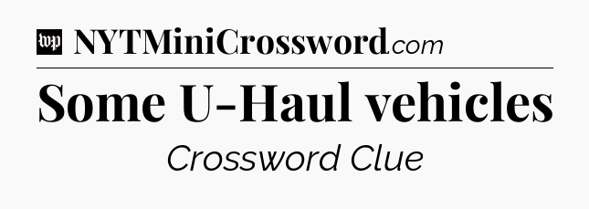 Some U-Haul vehicles Crossword Clue