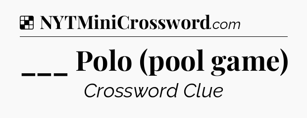 Solution: ___ Polo (pool game) - NYT Crossword