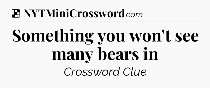 Solution: Something you won't see many bears in - NYT Crossword