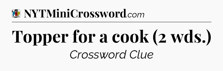 Topper for a cook (2 wds.) Crossword Clue