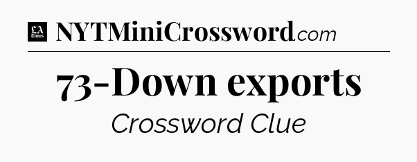 73-Down exports - LA Times Crossword