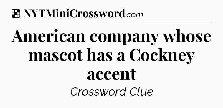 Solution: American company whose mascot has a Cockney accent - NYT Crossword