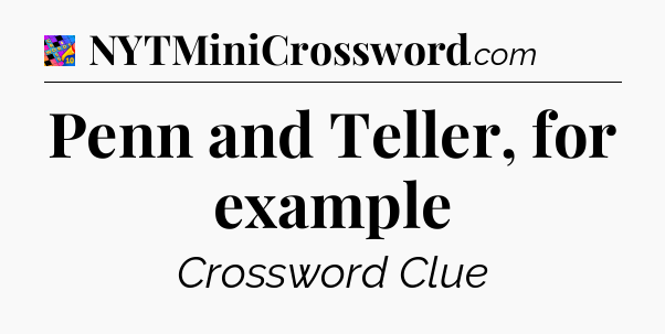 Penn and Teller, for example Crossword Clue