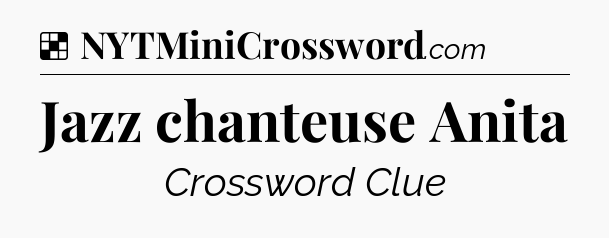 Solution: Jazz chanteuse Anita - NYT Crossword