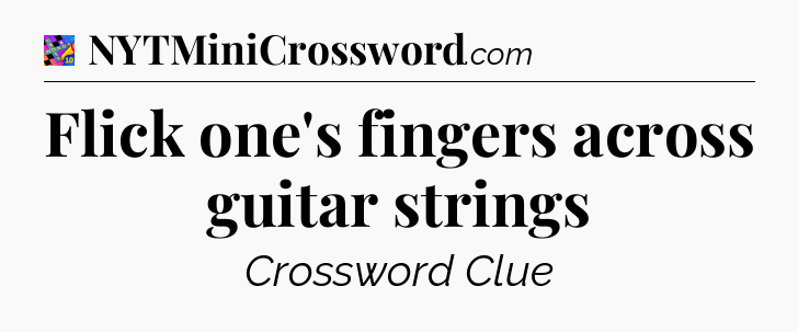Flick one's fingers across guitar strings Crossword Clue