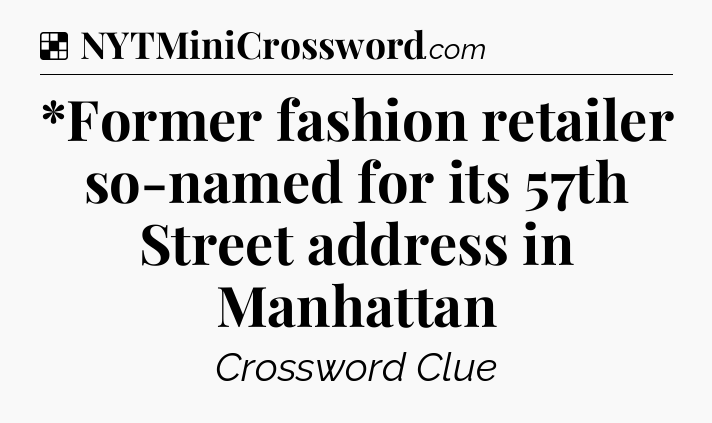 Solution: *Former fashion retailer so-named for its 57th Street address in Manhattan - NYT Crossword