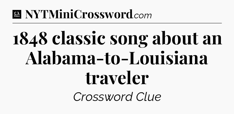 1848 classic song about an Alabama-to-Louisiana traveler - LA Times Crossword
