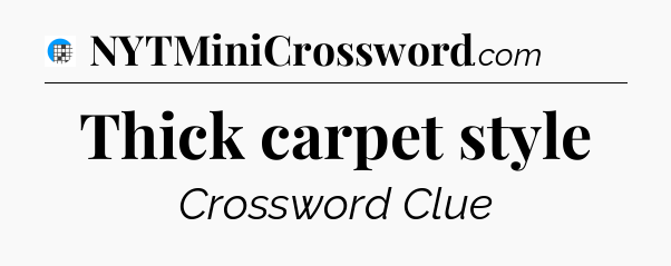 Thick carpet style Crossword Clue