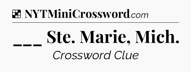 Solution: ___ Ste. Marie, Mich - NYT Crossword