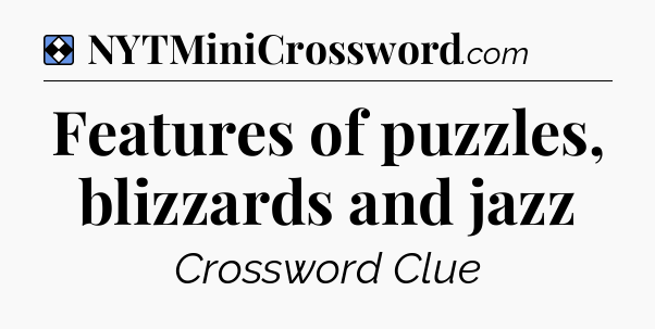 Solution: Features of puzzles, blizzards and jazz - NYT Mini Crossword
