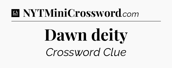 Dawn deity - LA Times Crossword
