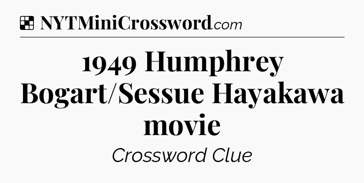 Solution: 1949 Humphrey Bogart/Sessue Hayakawa movie - NYT Crossword