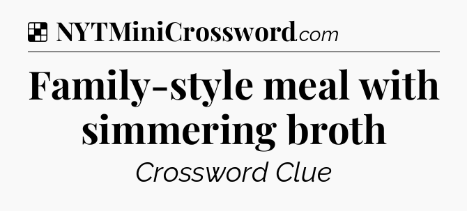 Solution: Family-style meal with simmering broth - NYT Crossword