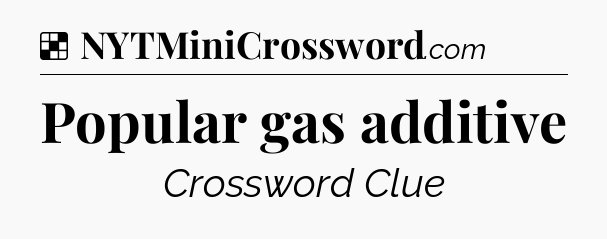 Solution: Popular gas additive - NYT Crossword