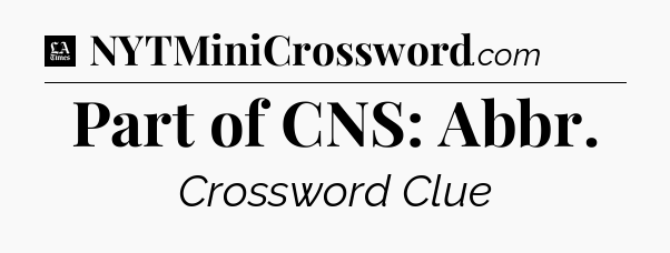 Part of CNS: Abbr - LA Times Crossword