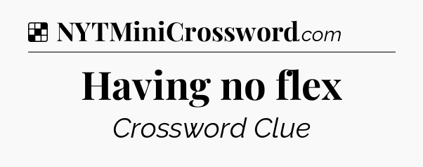 Solution: Having no flex - NYT Crossword