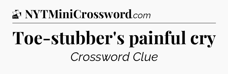 Toe-stubber's painful cry - Daily Themed Classic Crossword