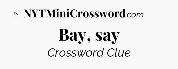 Bay, say - WSJ Crossword