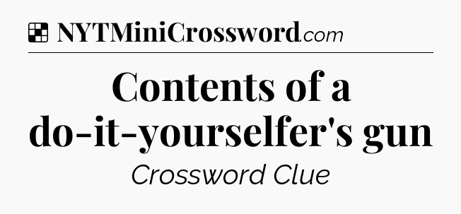 Solution: Contents of a do-it-yourselfer's gun - NYT Crossword