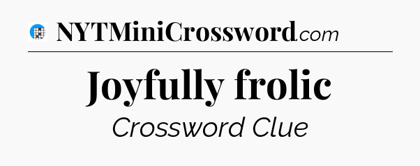 Joyfully frolic Crossword Clue
