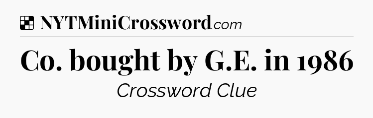 Solution: Co. bought by G.E. in 1986 - NYT Crossword