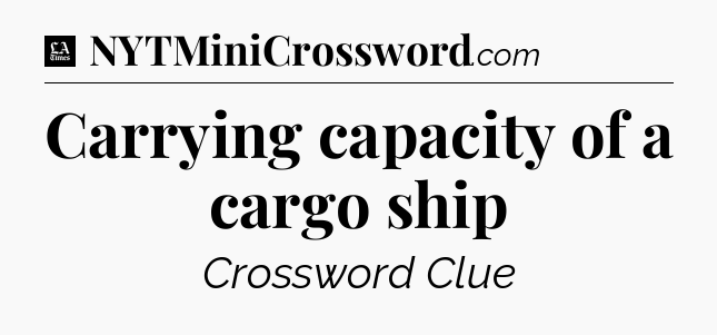 Carrying capacity of a cargo ship - LA Times Crossword