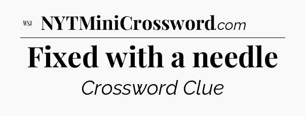 Fixed with a needle - WSJ Crossword