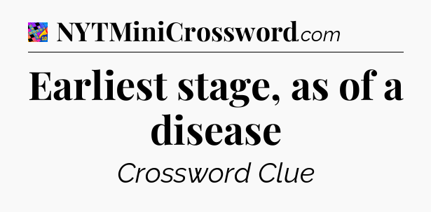 Earliest stage, as of a disease Crossword Clue
