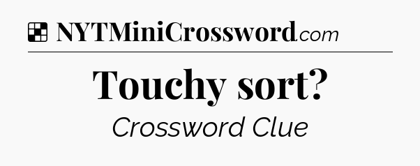 Solution: Touchy sort - NYT Crossword