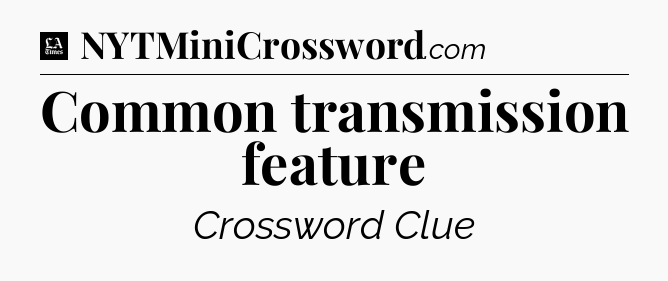 Common transmission feature - LA Times Crossword