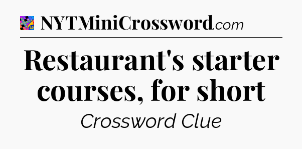 Restaurant's starter courses, for short Crossword Clue