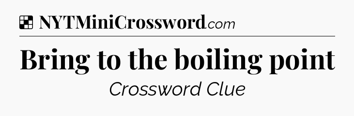 Solution: Bring to the boiling point - NYT Crossword