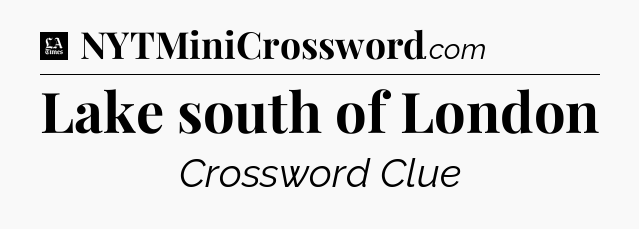Lake south of London - LA Times Crossword