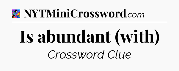 Is abundant (with) Crossword Clue
