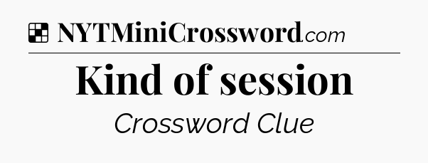 Solution: Kind of session - NYT Crossword
