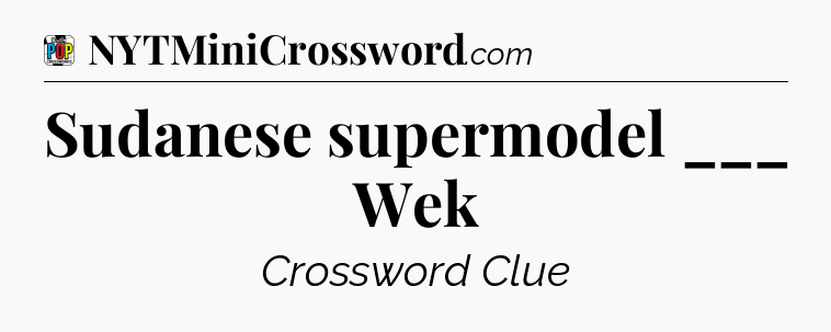 Sudanese supermodel ___ Wek Crossword Clue