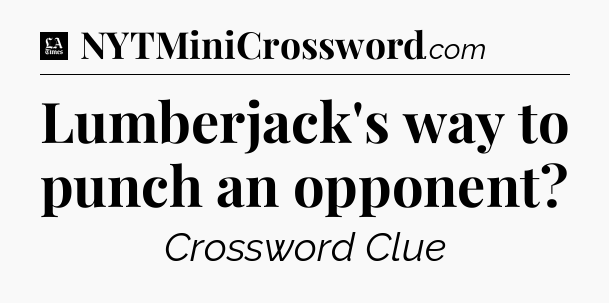 Lumberjack's way to punch an opponent - LA Times Crossword