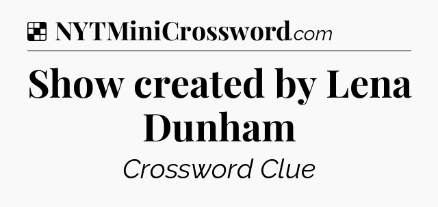 Solution: Show created by Lena Dunham - NYT Crossword