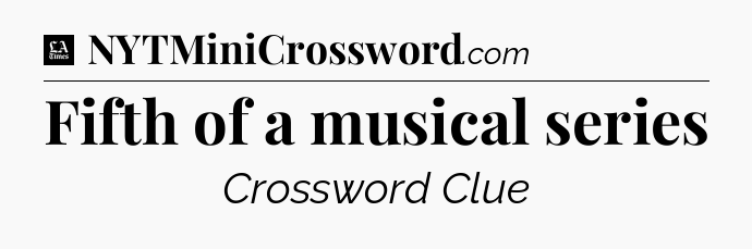 Fifth of a musical series - LA Times Crossword