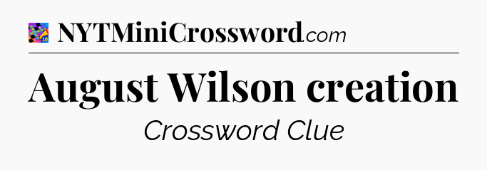 August Wilson creation Crossword Clue