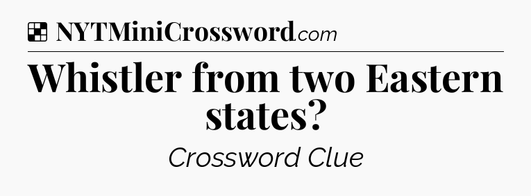 Solution: Whistler from two Eastern states - NYT Crossword