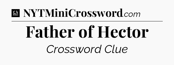 Father of Hector - LA Times Crossword