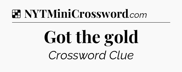 Solution: Got the gold - NYT Crossword