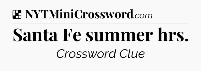 Solution: Santa Fe summer hrs - NYT Crossword