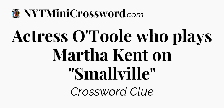 Actress O'Toole who plays Martha Kent on 