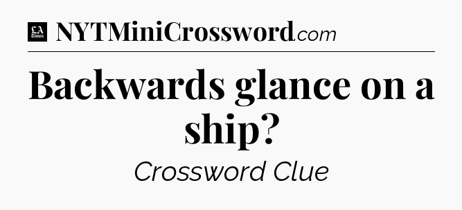 Backwards glance on a ship - LA Times Crossword